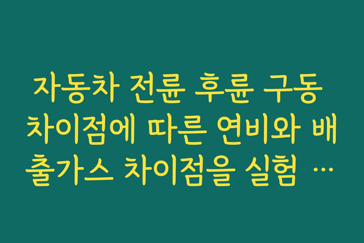 자동차 전륜 후륜 구동 차이점에 따른 연비와 배출가스 차이점을 실험 데이터를 바탕으로 분석한다