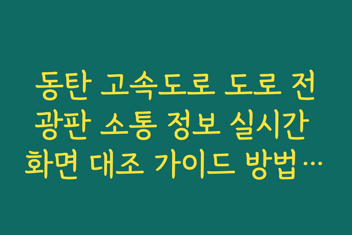동탄 고속도로 도로 전광판 소통 정보 실시간 화면 대조 가이드 방법 분석