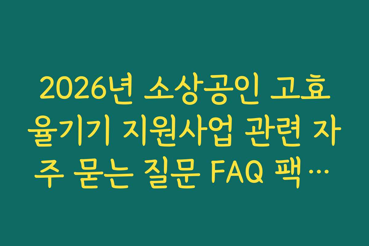 2026년 소상공인 고효율기기 지원사업 관련 자주 묻는 질문 FAQ 팩트체크