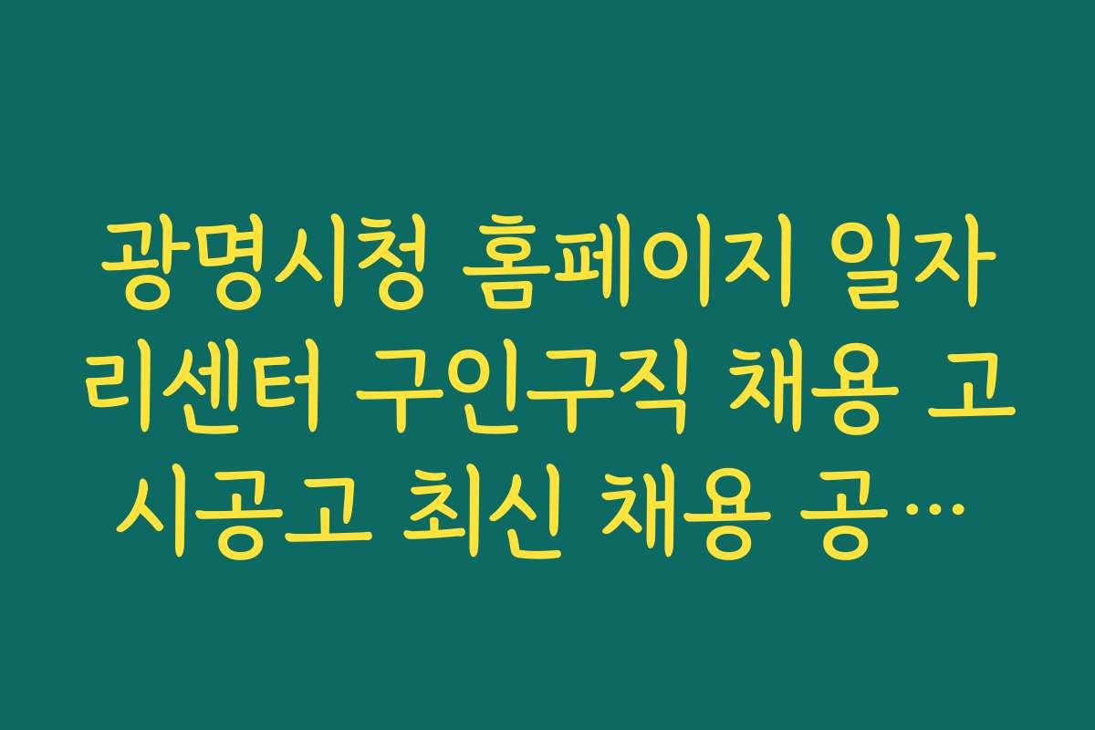광명시청 홈페이지 일자리센터 구인구직 채용 고시공고 최신 채용 공고와 일정 안내