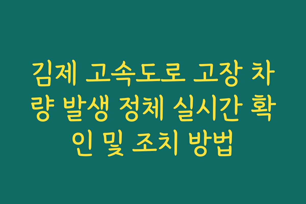 김제 고속도로 고장 차량 발생 정체 실시간 확인 및 조치 방법