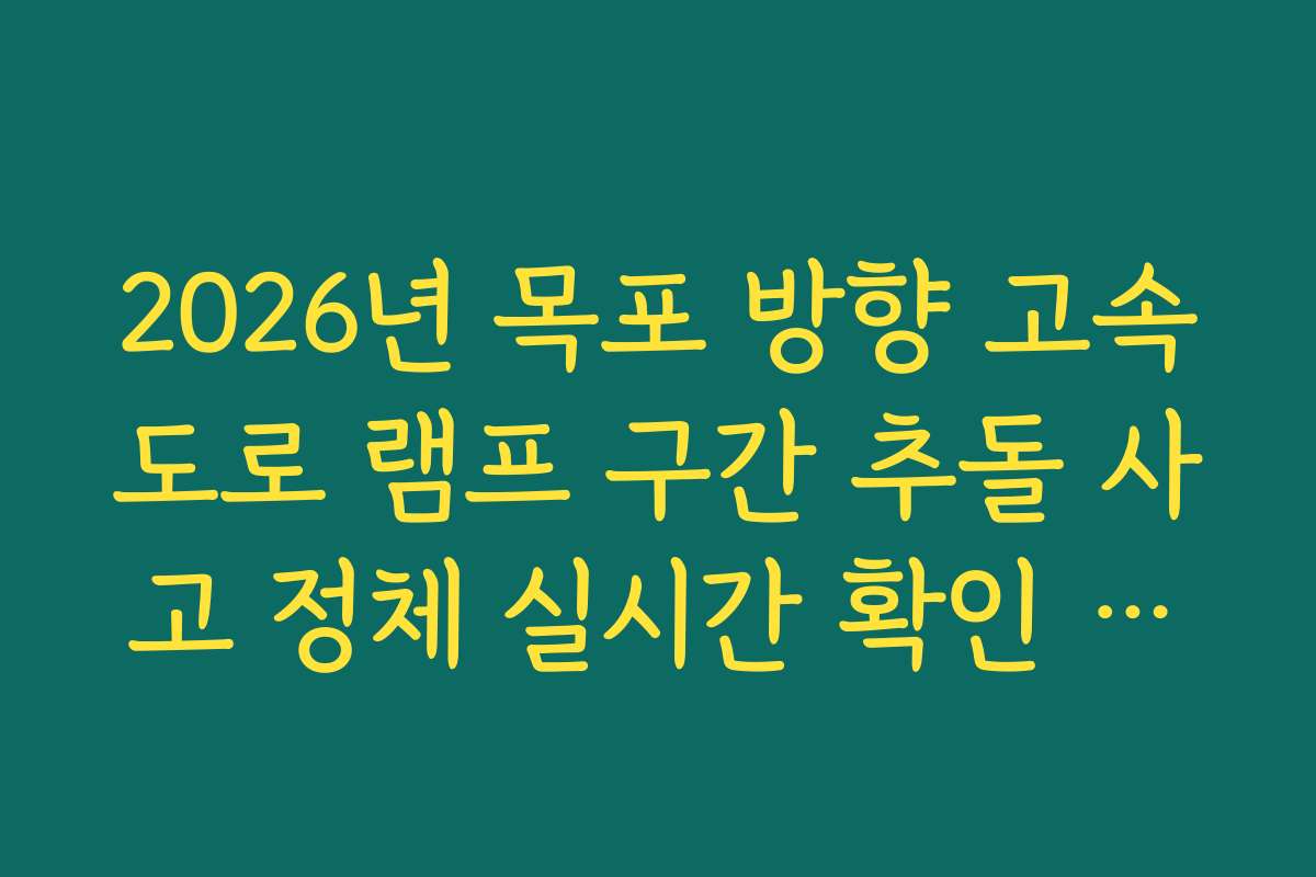 2026년 목포 방향 고속도로 램프 구간 추돌 사고 정체 실시간 확인 방법