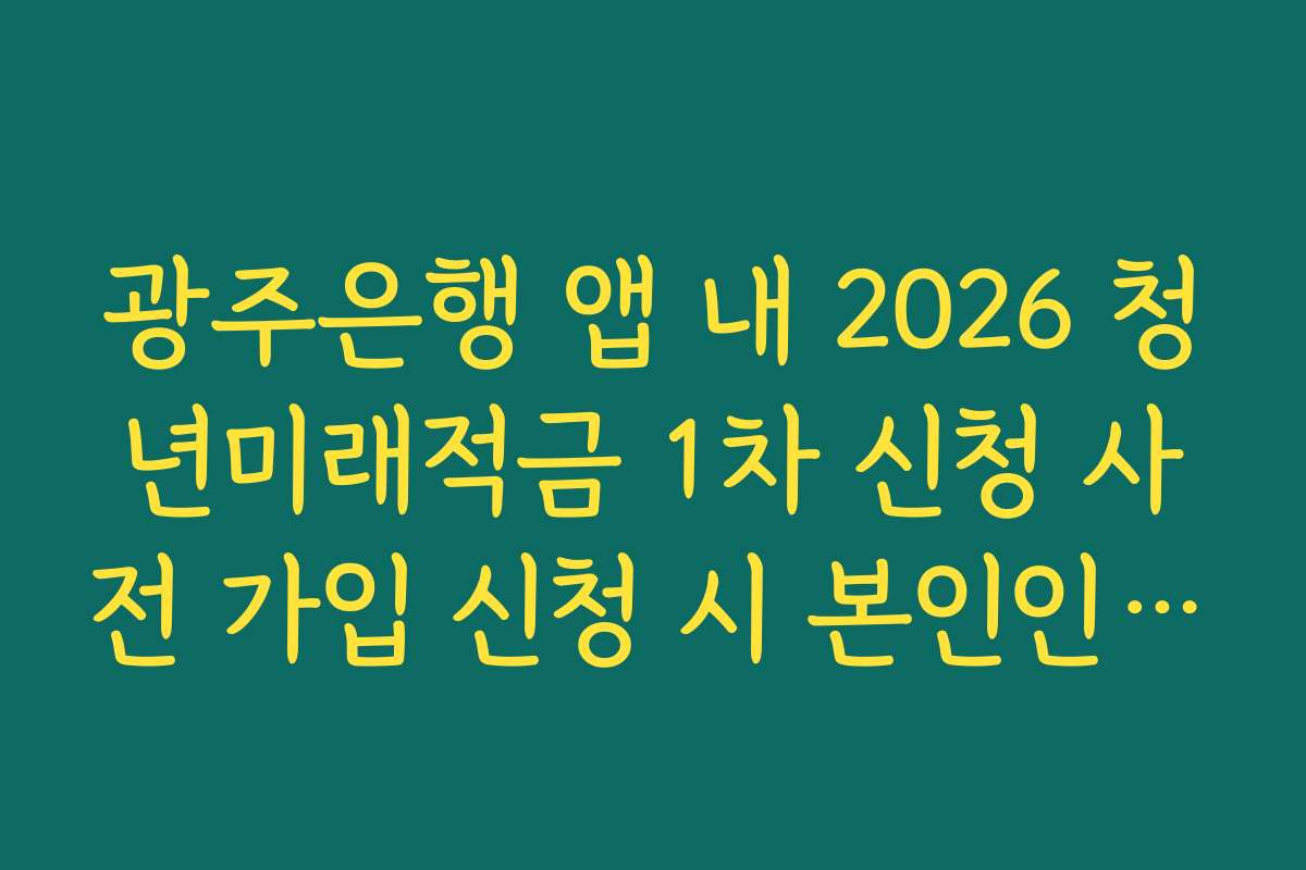 광주은행 앱 내 2026 청년미래적금 1차 신청 사전 가입 신청 시 본인인증 지연 해결법