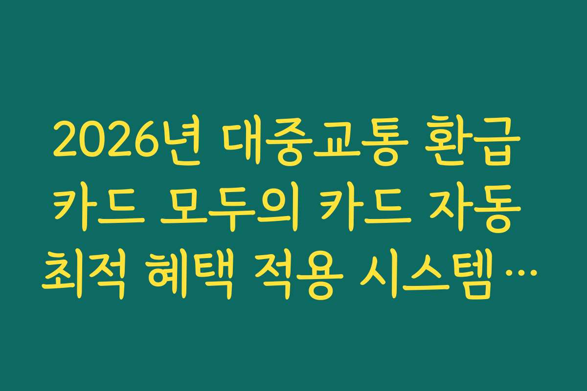 2026년 대중교통 환급 카드 모두의 카드 자동 최적 혜택 적용 시스템 안내
