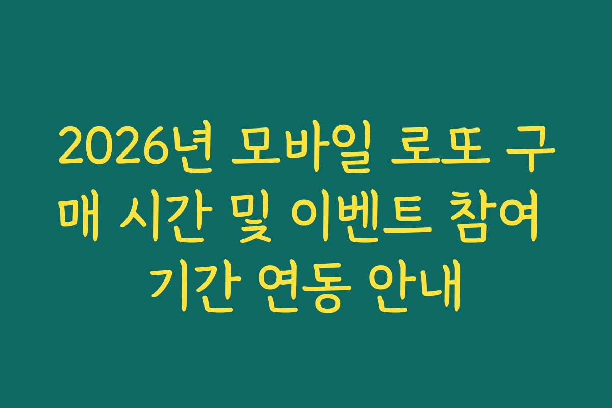 2026년 모바일 로또 구매 시간 및 이벤트 참여 기간 연동 안내