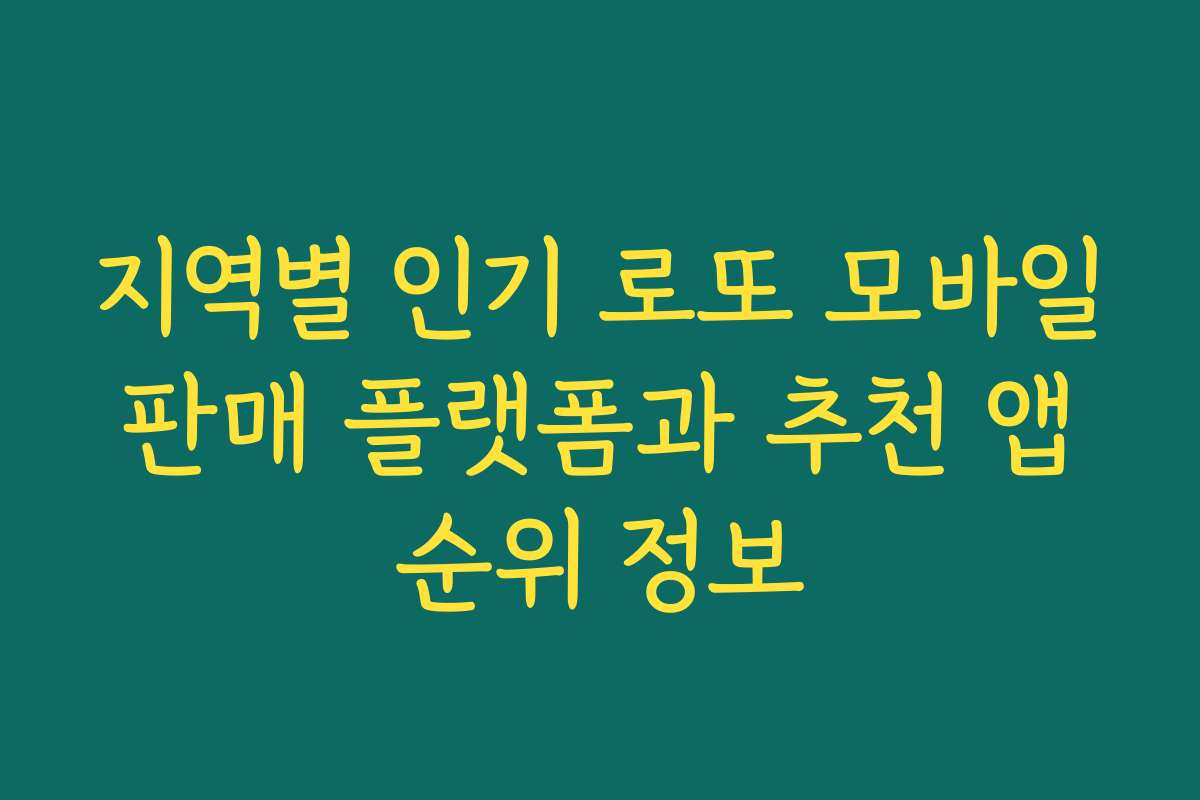 지역별 인기 로또 모바일 판매 플랫폼과 추천 앱 순위 정보