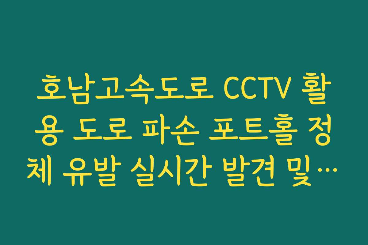 호남고속도로 CCTV 활용 도로 파손 포트홀 정체 유발 실시간 발견 및 조치