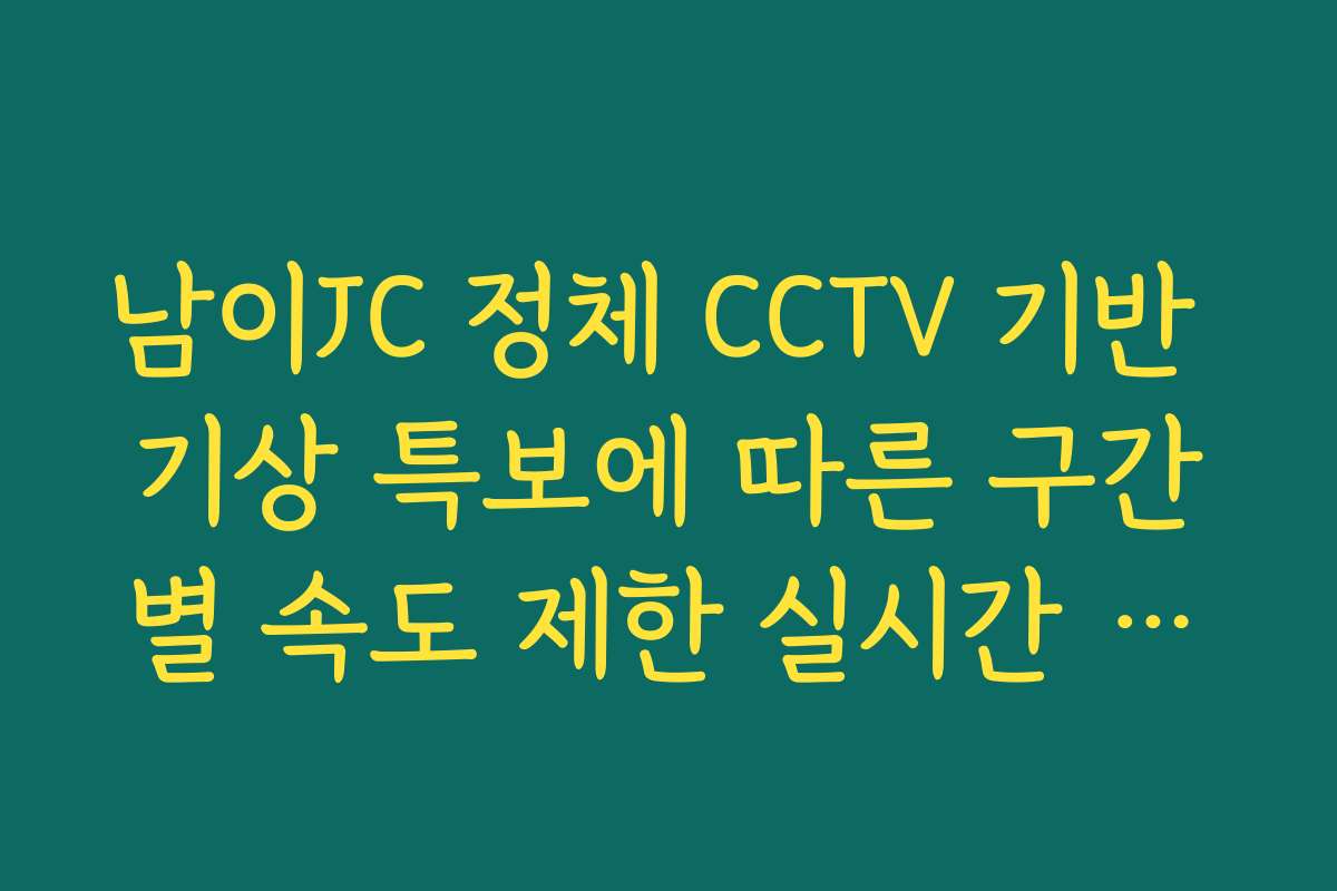 남이JC 정체 CCTV 기반 기상 특보에 따른 구간별 속도 제한 실시간 가이드