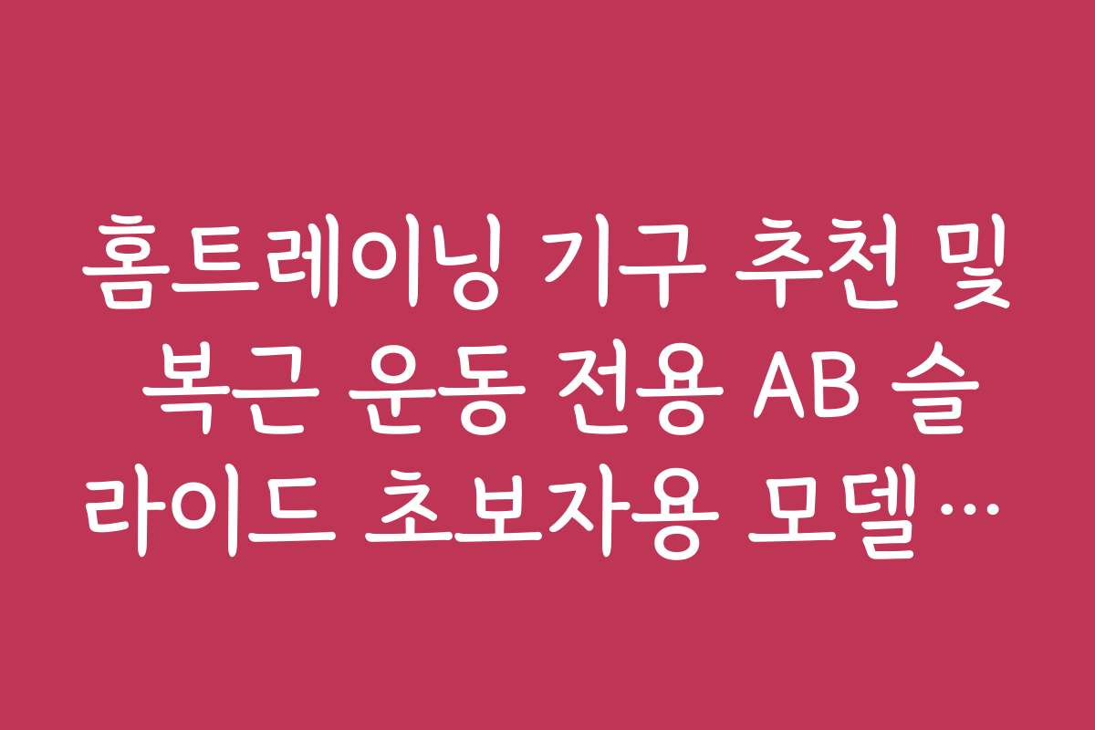 홈트레이닝 기구 추천 및 복근 운동 전용 AB 슬라이드 초보자용 모델 추천