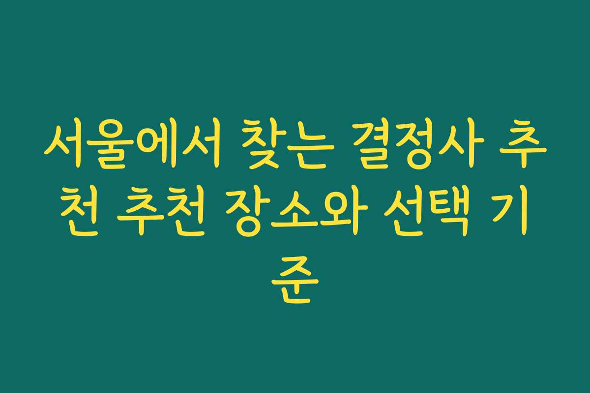 서울에서 찾는 결정사 추천 추천 장소와 선택 기준