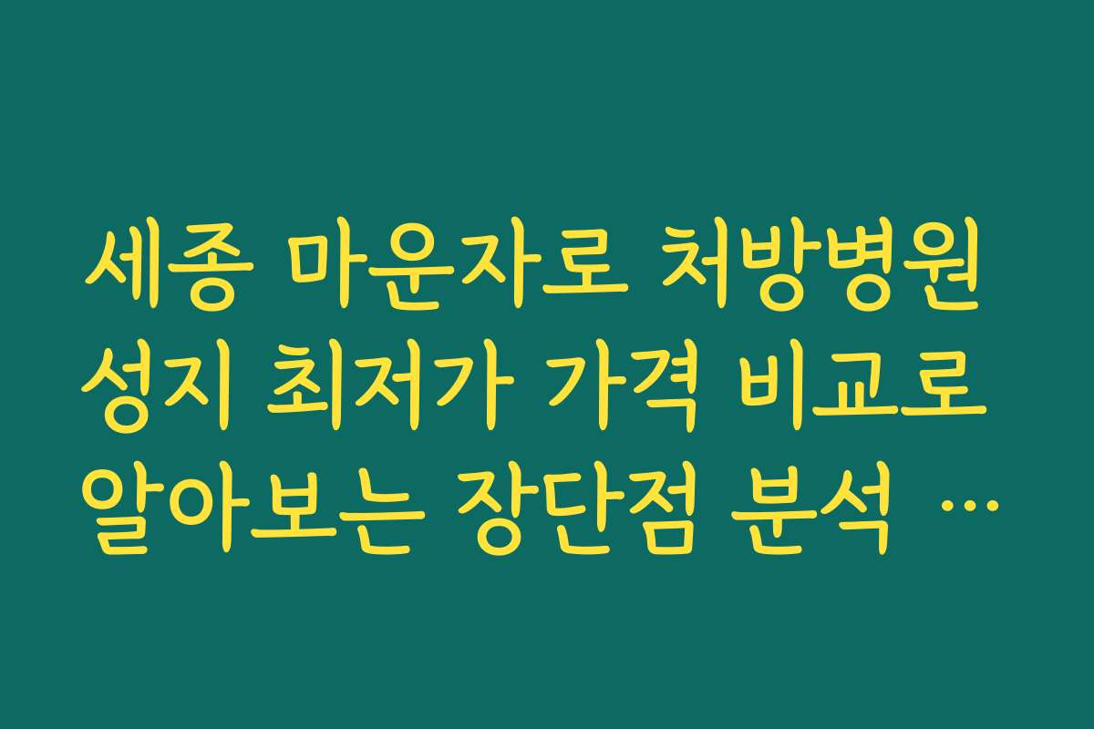 세종 마운자로 처방병원 성지 최저가 가격 비교로 알아보는 장단점 분석 및 선택 기준