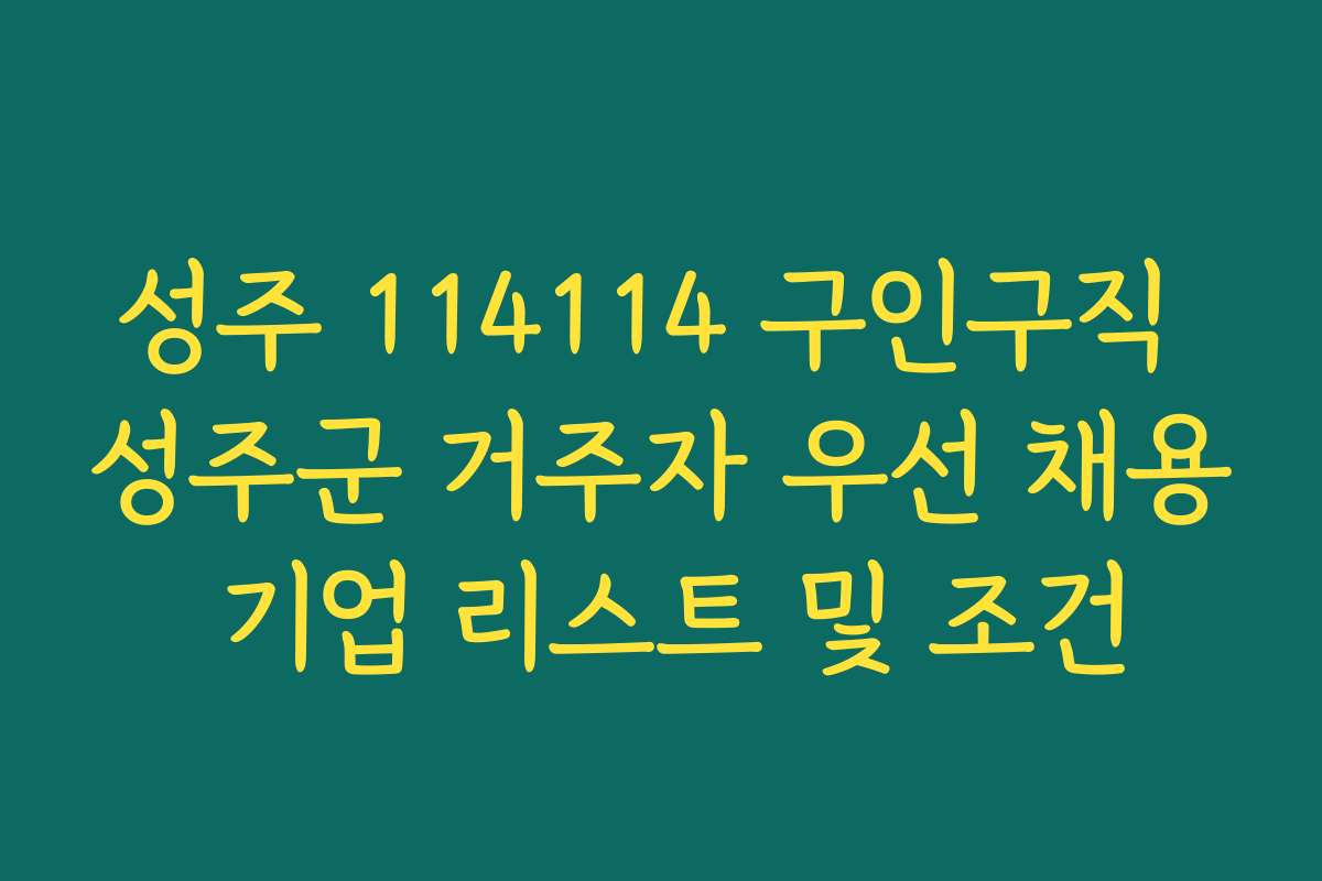 성주 114114 구인구직 성주군 거주자 우선 채용 기업 리스트 및 조건