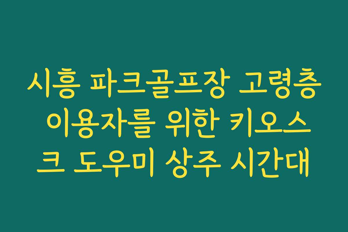 시흥 파크골프장 고령층 이용자를 위한 키오스크 도우미 상주 시간대