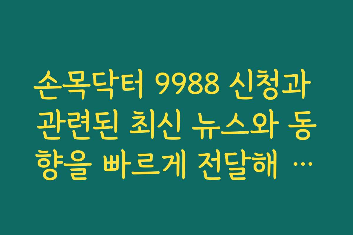 손목닥터 9988 신청과 관련된 최신 뉴스와 동향을 빠르게 전달해 드립니다