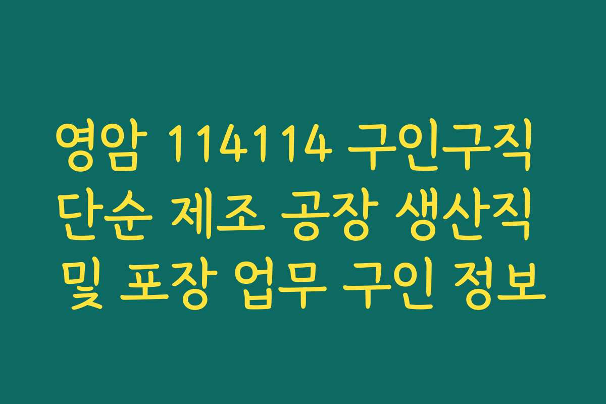 영암 114114 구인구직 단순 제조 공장 생산직 및 포장 업무 구인 정보