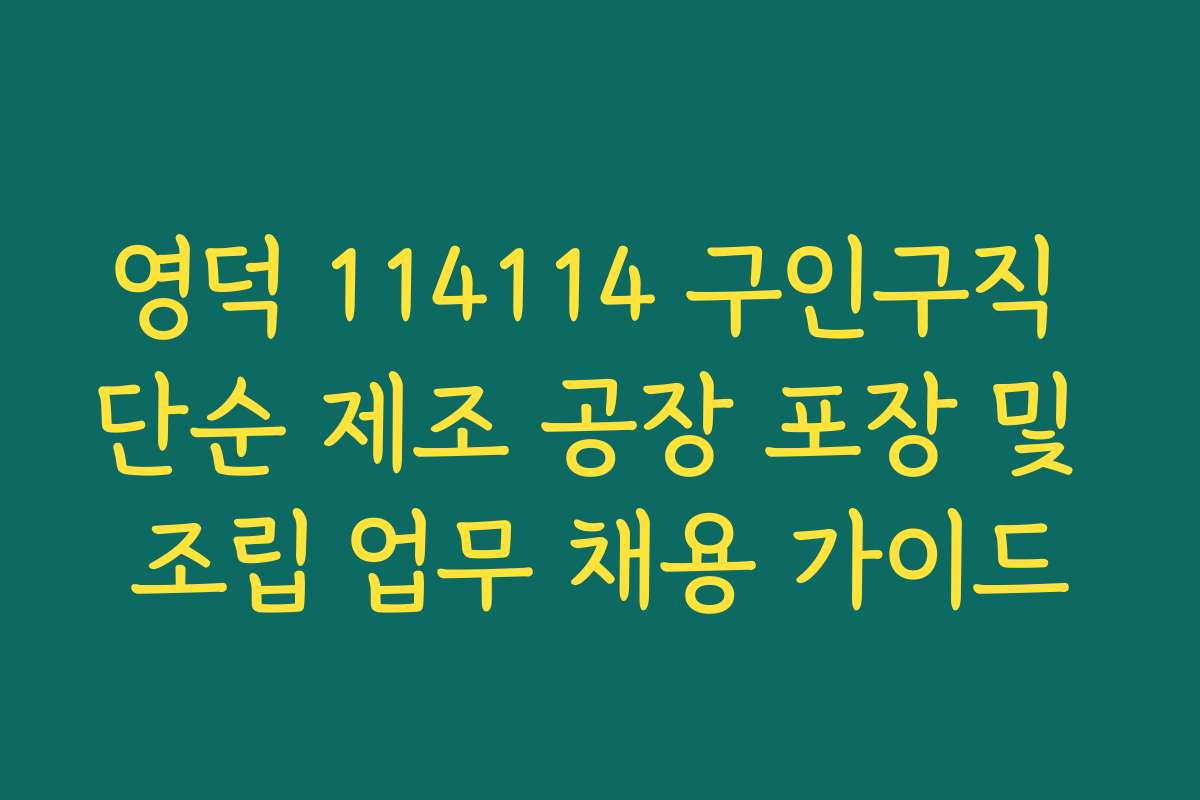 영덕 114114 구인구직 단순 제조 공장 포장 및 조립 업무 채용 가이드