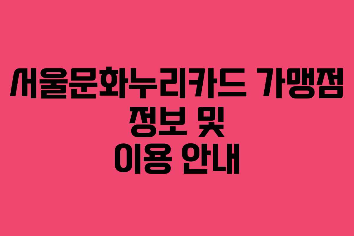 서울문화누리카드 가맹점 정보 및 이용 안내