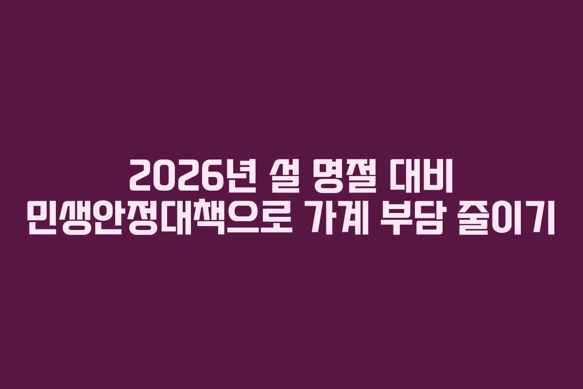 2026년 설 명절 대비 민생안정대책으로 가계 부담 줄이기
