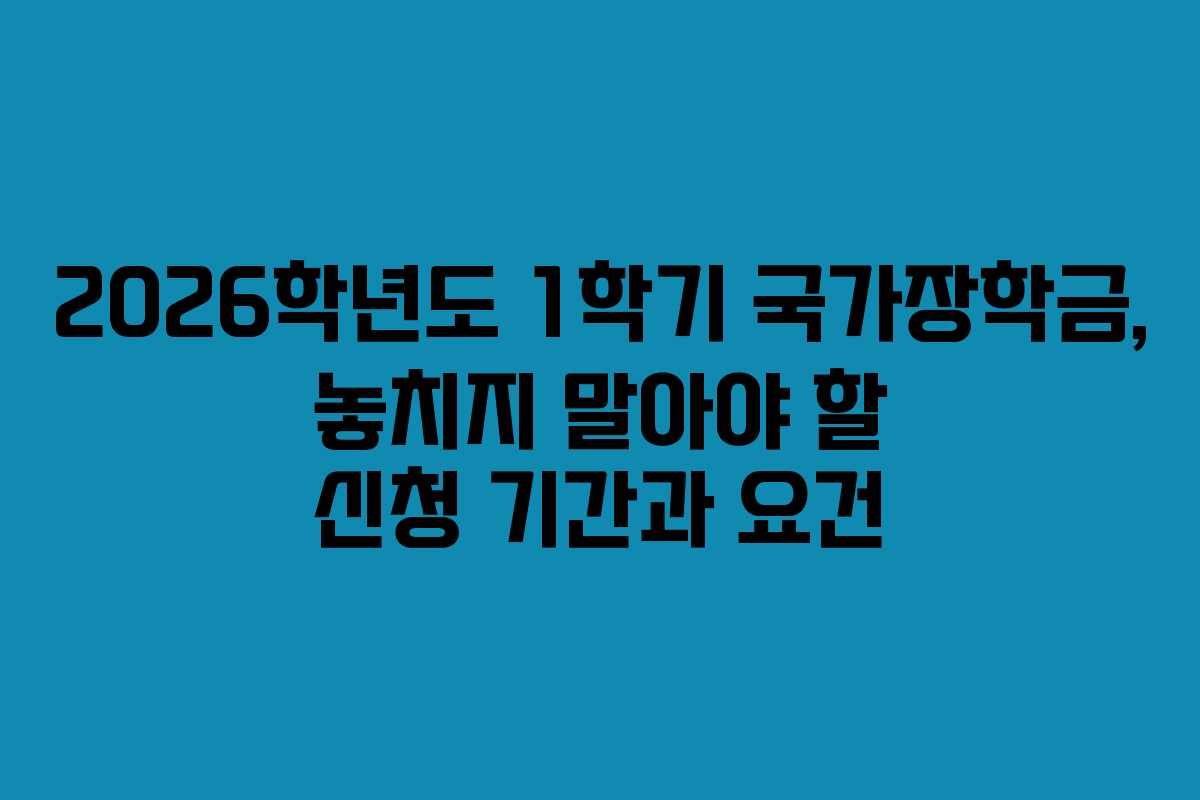 2026학년도 1학기 국가장학금, 놓치지 말아야 할 신청 기간과 요건
