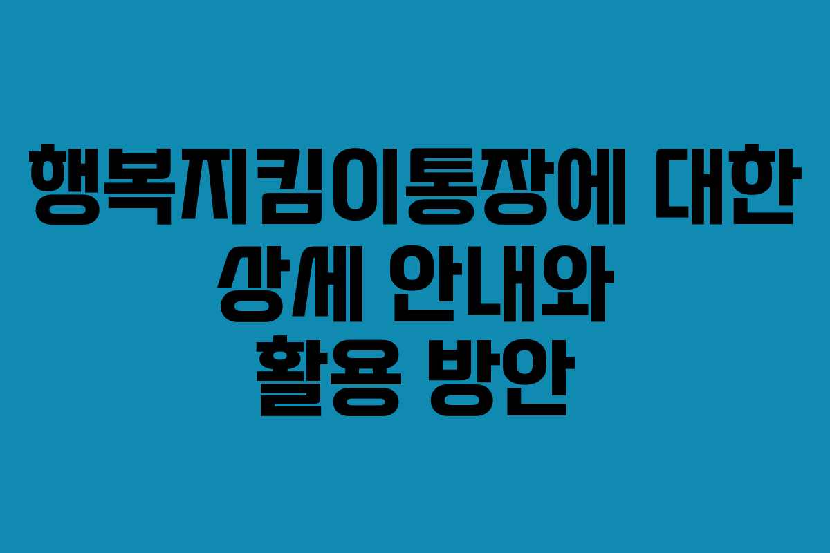 행복지킴이통장에 대한 상세 안내와 활용 방안