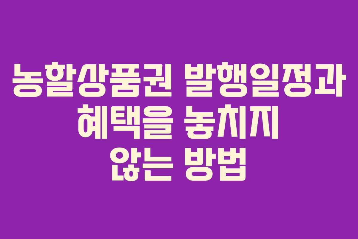 농할상품권 발행일정과 혜택을 놓치지 않는 방법
