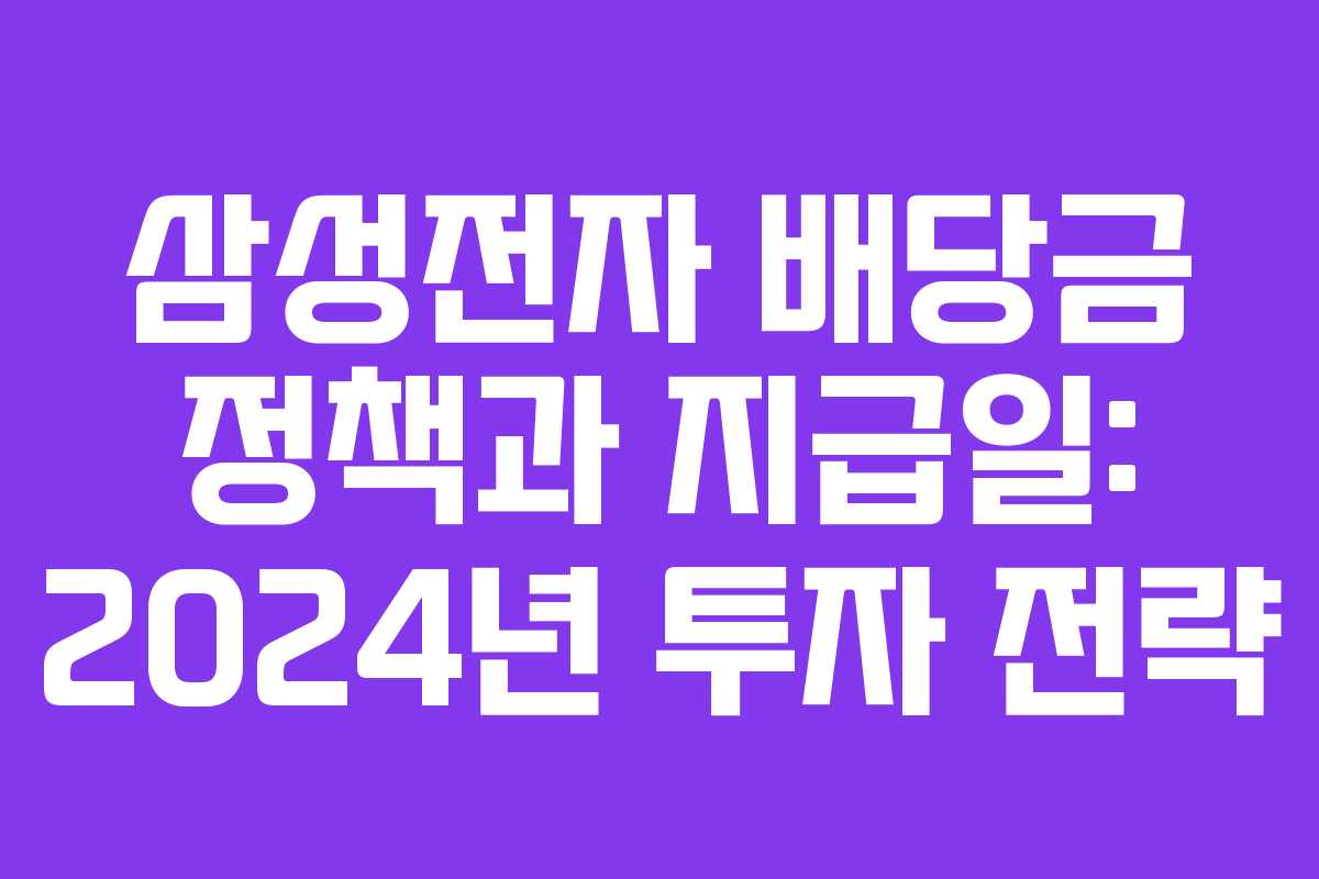 삼성전자 배당금 정책과 지급일: 2024년 투자 전략