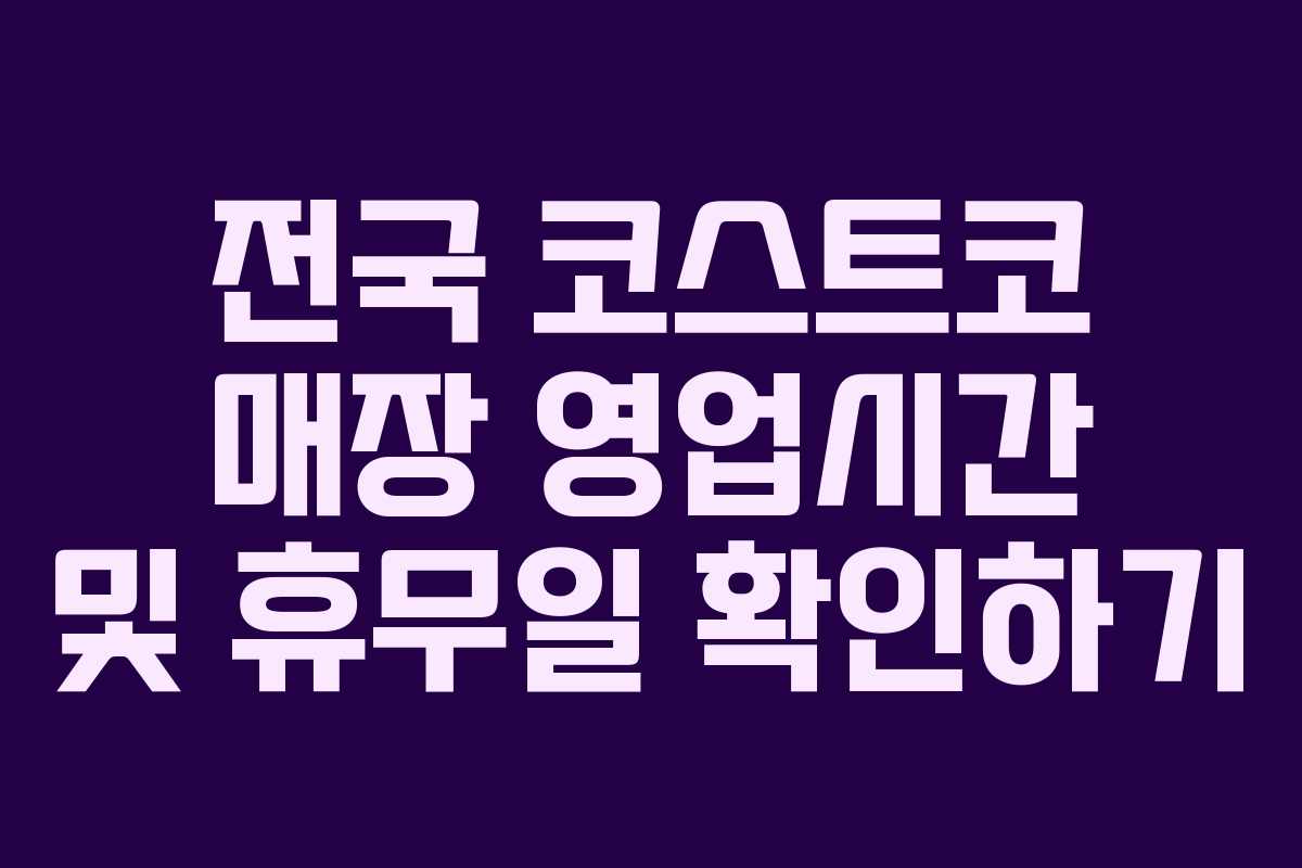 전국 코스트코 매장 영업시간 및 휴무일 확인하기