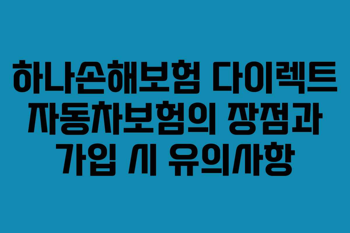하나손해보험 다이렉트 자동차보험의 장점과 가입 시 유의사항