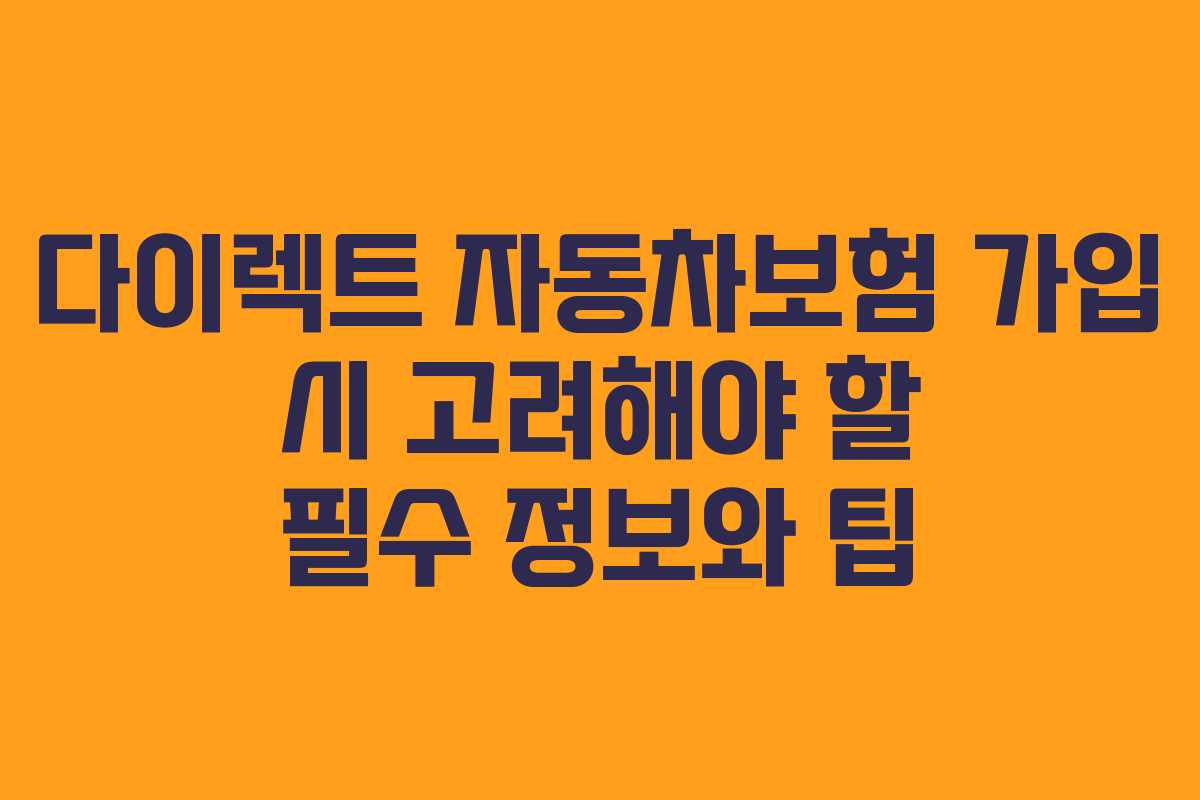 다이렉트 자동차보험 가입 시 고려해야 할 필수 정보와 팁