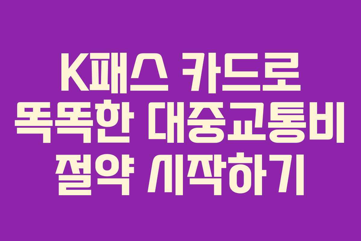 K패스 카드로 똑똑한 대중교통비 절약 시작하기