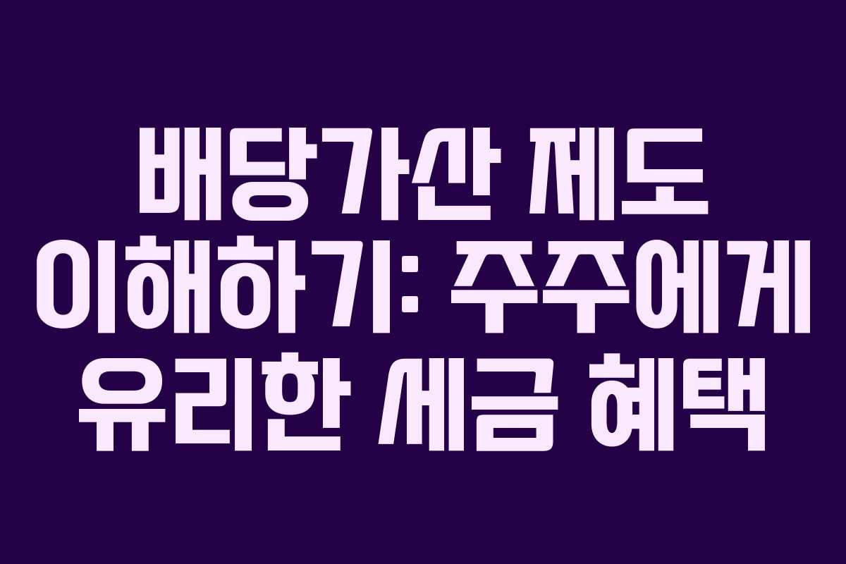 배당가산 제도 이해하기: 주주에게 유리한 세금 혜택