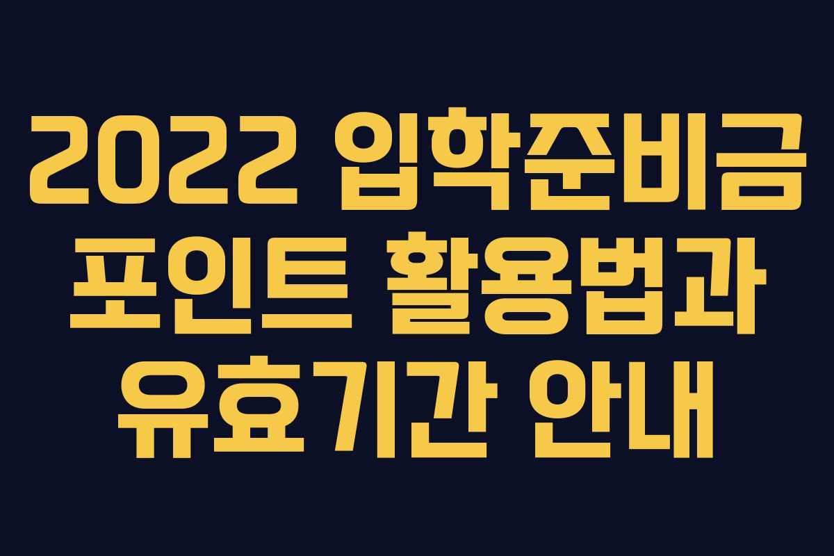 2022 입학준비금 포인트 활용법과 유효기간 안내