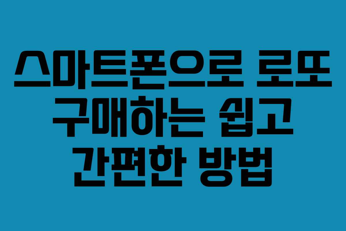 스마트폰으로 로또 구매하는 쉽고 간편한 방법