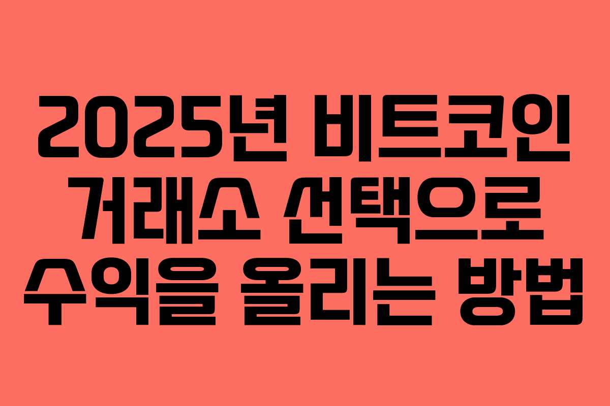2025년 비트코인 거래소 선택으로 수익을 올리는 방법