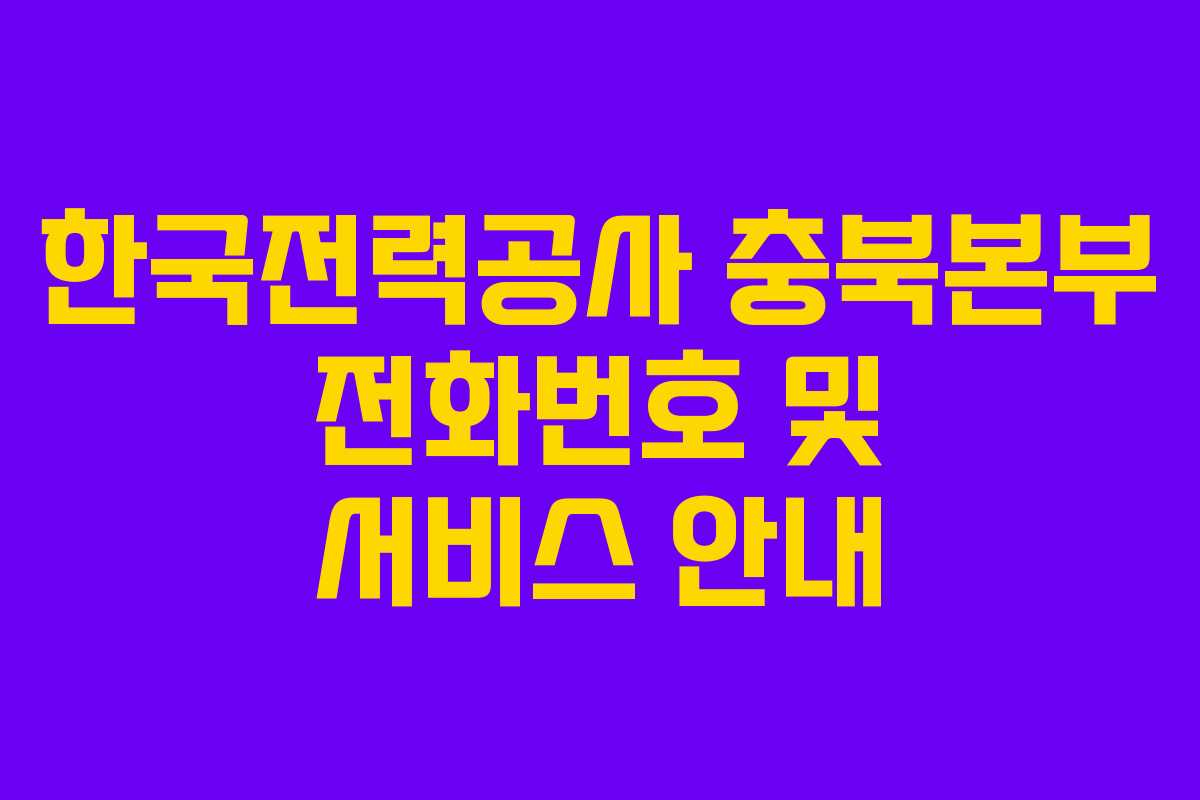 한국전력공사 충북본부 전화번호 및 서비스 안내