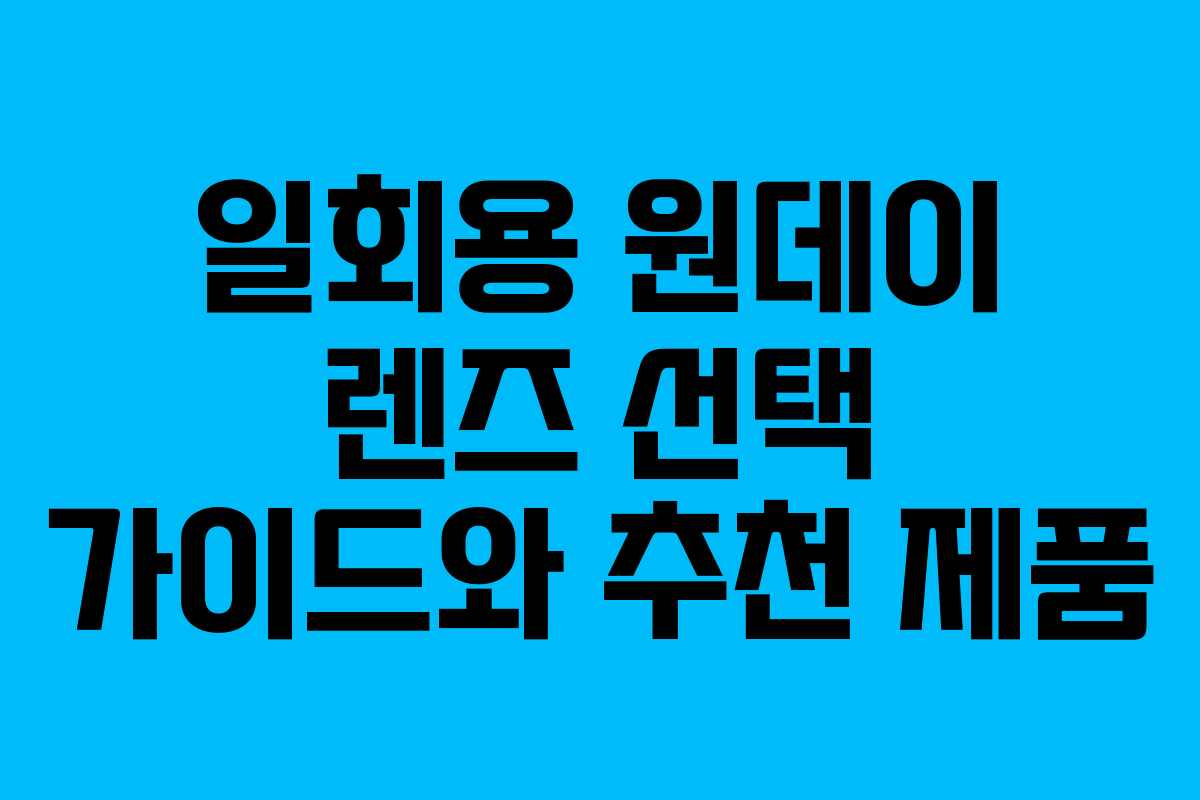 일회용 원데이 렌즈 선택 가이드와 추천 제품