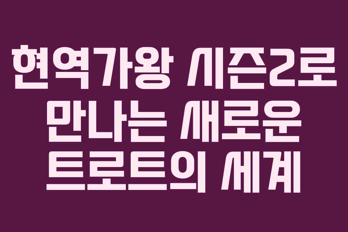 현역가왕 시즌2로 만나는 새로운 트로트의 세계