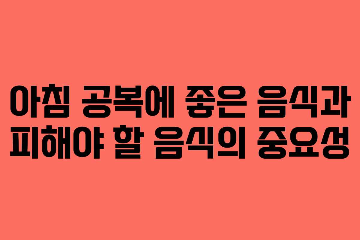 아침 공복에 좋은 음식과 피해야 할 음식의 중요성