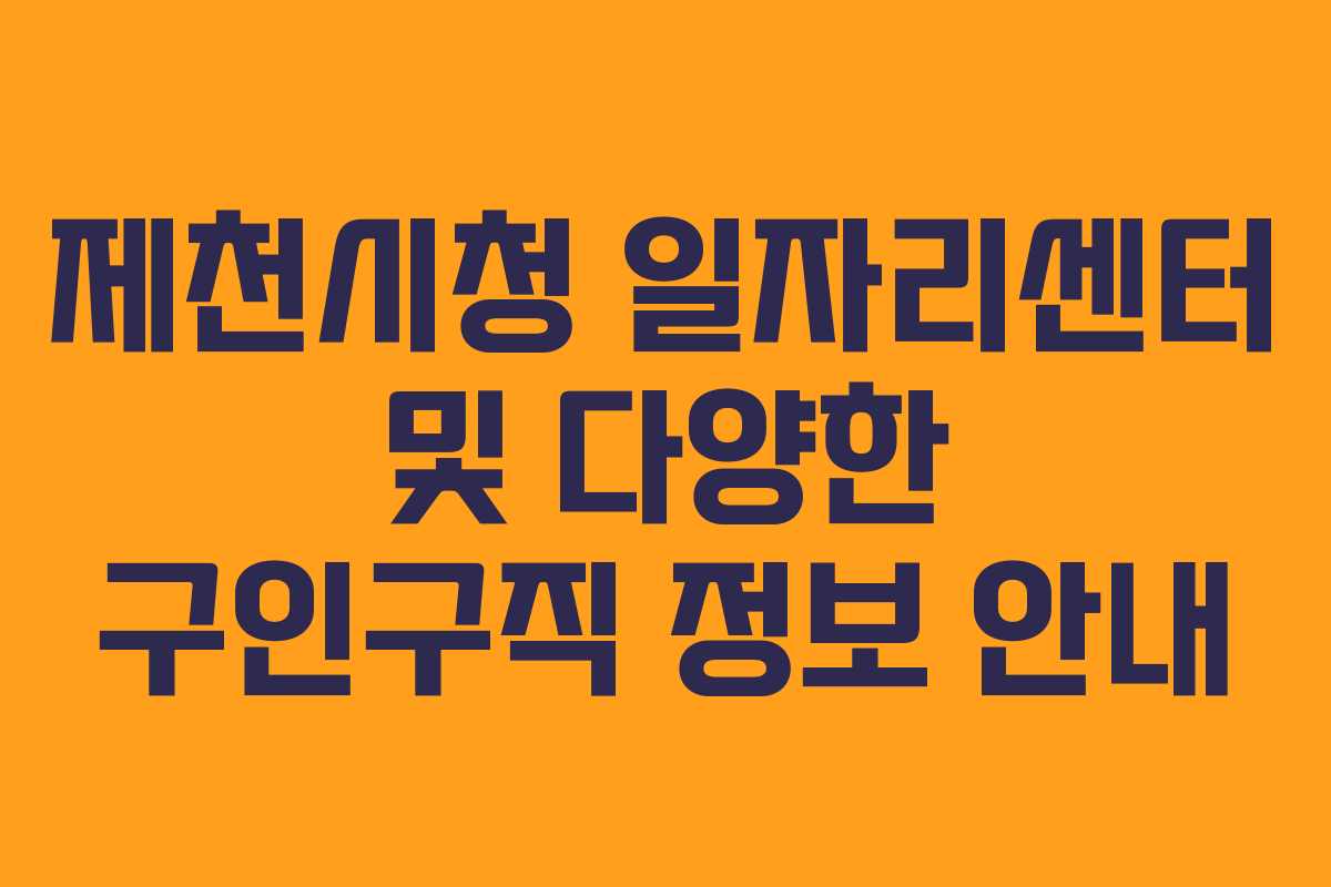 제천시청 일자리센터 및 다양한 구인구직 정보 안내