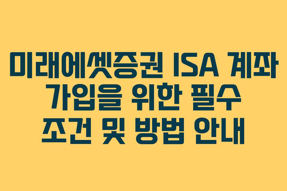 미래에셋증권 ISA 계좌 가입을 위한 필수 조건 및 방법 안내