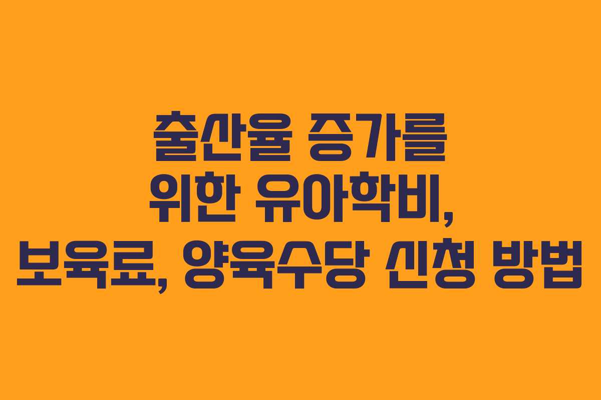 출산율 증가를 위한 유아학비, 보육료, 양육수당 신청 방법
