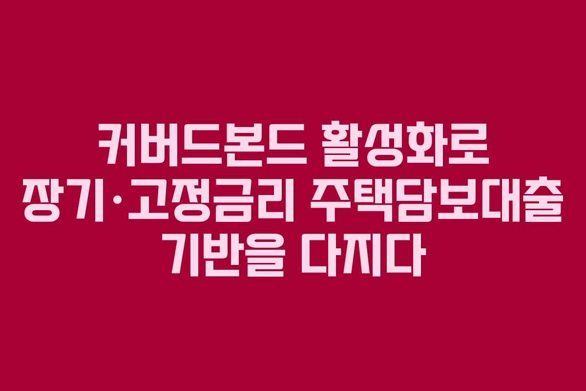 커버드본드 활성화로 장기·고정금리 주택담보대출 기반을 다지다