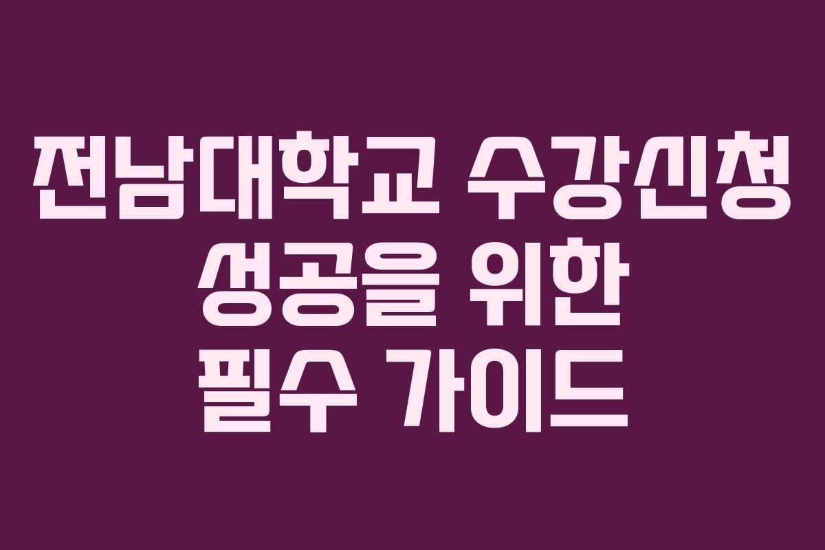 전남대학교 수강신청 성공을 위한 필수 가이드