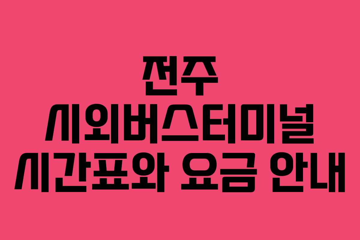 전주 시외버스터미널 시간표와 요금 안내