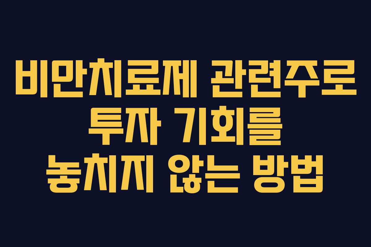 비만치료제 관련주로 투자 기회를 놓치지 않는 방법