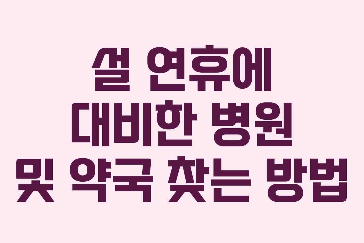 설 연휴에 대비한 병원 및 약국 찾는 방법