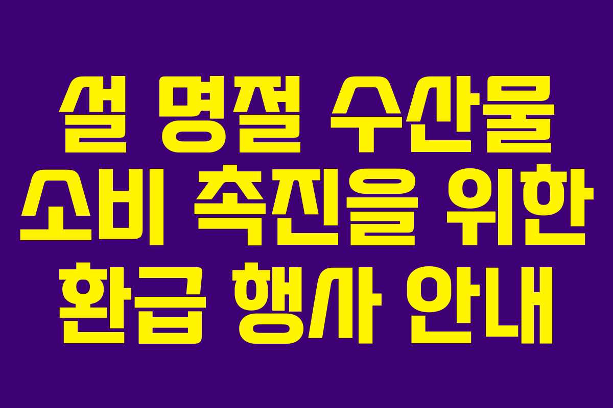 설 명절 수산물 소비 촉진을 위한 환급 행사 안내