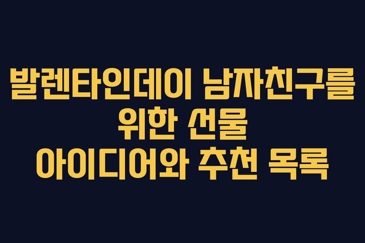 발렌타인데이 남자친구를 위한 선물 아이디어와 추천 목록