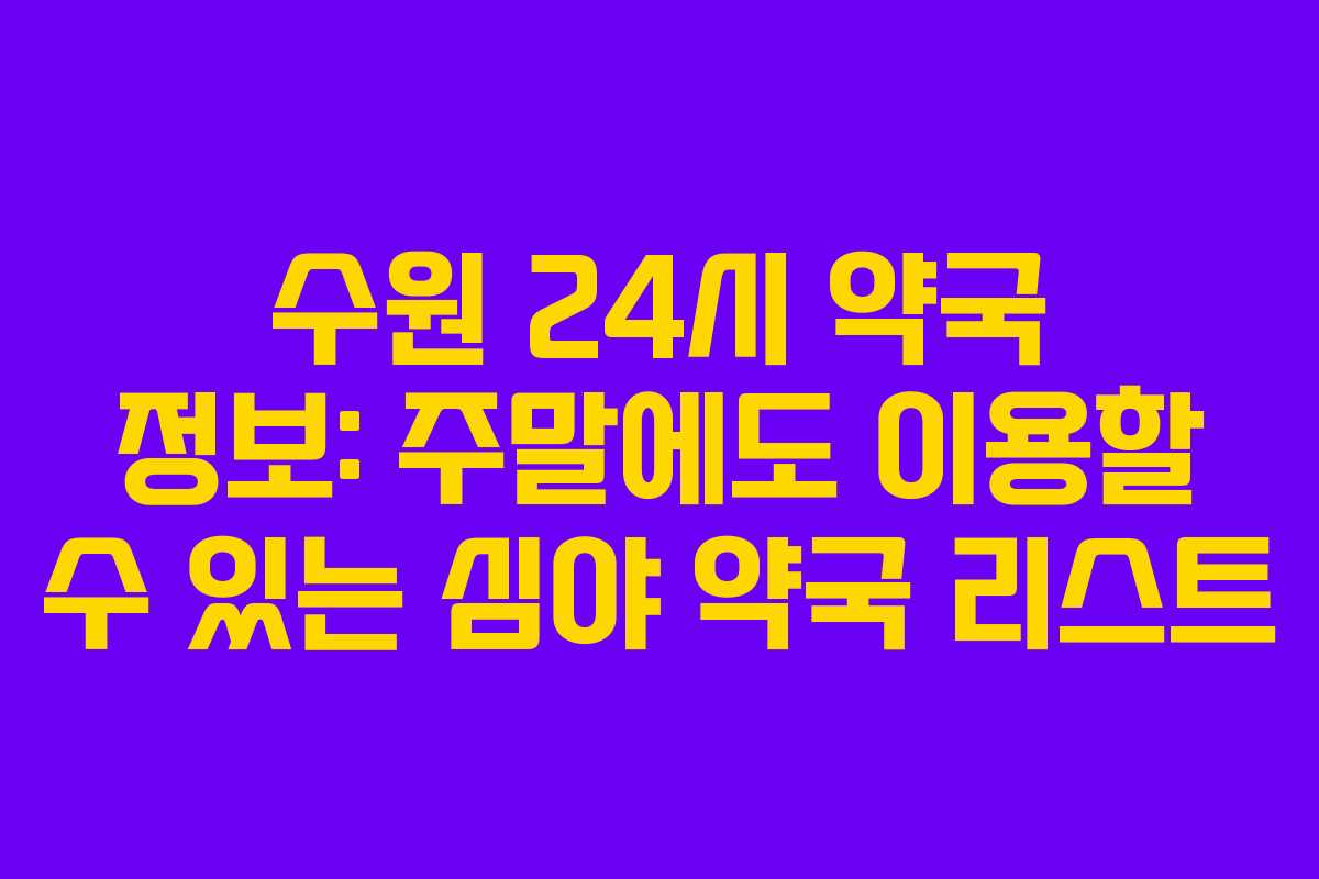 수원 24시 약국 정보: 주말에도 이용할 수 있는 심야 약국 리스트