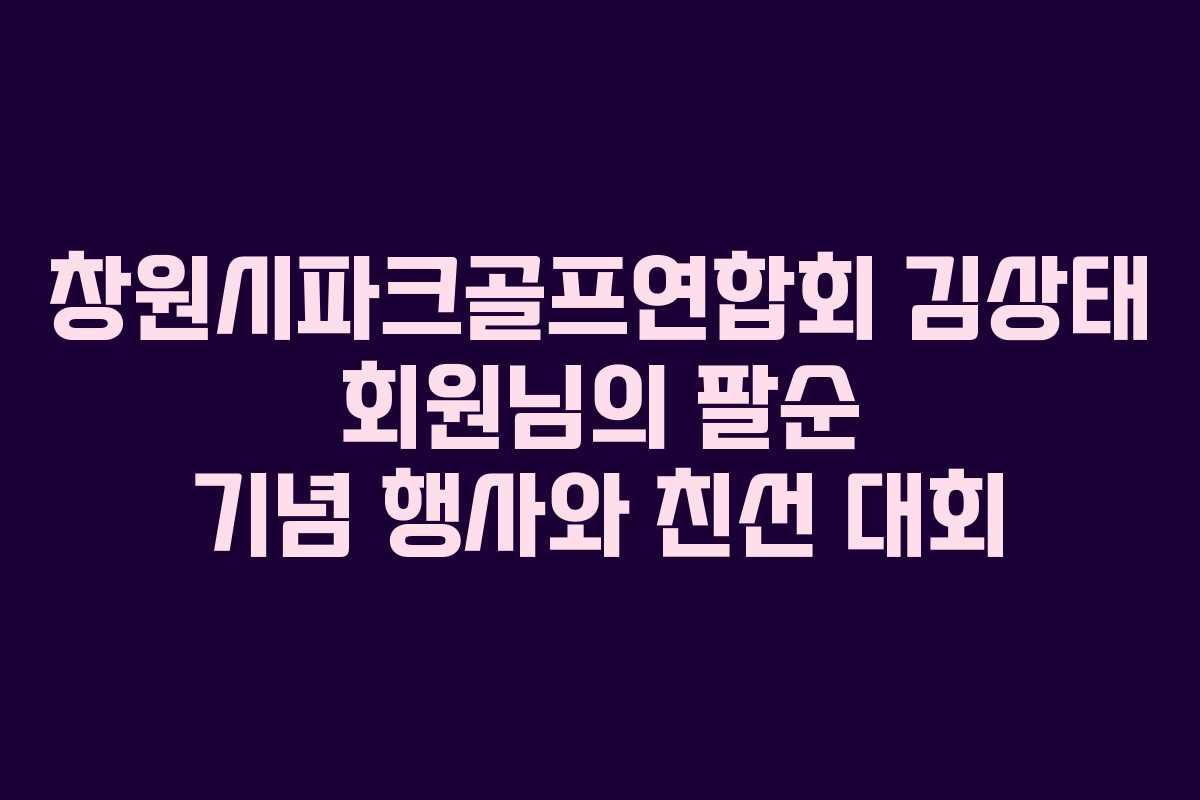 창원시파크골프연합회 김상태 회원님의 팔순 기념 행사와 친선 대회